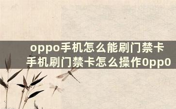 oppo手机怎么能刷门禁卡 手机刷门禁卡怎么操作0pp0